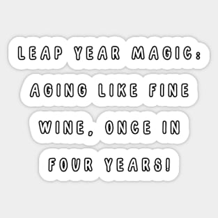 Leap year magic: aging like fine wine, once in four years! Birthday Sticker